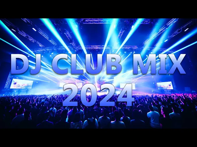 Download MP3 DJ CLUB MUSIC 2024 - Mashups & Remixes of Popular Songs 2024 -  DJ Remix Dance Club Music Mix 2024