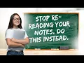 Stop Re Reading Your Notes Do This Instead
