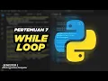 PYTHON WHILE LOOP PEMROGRAMAN KOMPUTER Pertemuan 7