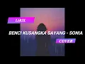 Download Lagu BENCI KUSANGKA SAYANG - SONIA [COVER LIRIK]