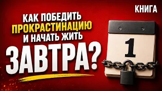 Завтра? Как победить прокрастинацию, перестать откладывать жизнь и начать действовать. Аудиокнига