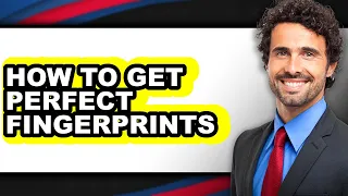 How to Get Perfect Fingerprints - Easy Guide