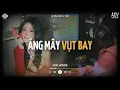 Lagu Áng Mây Vụt Bay [Lofi] - Lê Bảo Bình x VUX | Dù Biết Yêu Em Là Sai Nhưng Chẳng Thể Ngăn | Lofi Lyric