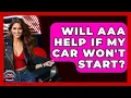 Will AAA Help If My Car Won t Start - Auto Coverage Explained