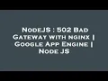 NodeJS 502 Bad Gateway with nginx Google App Engine Node JS