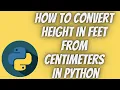 Python Tutorial Part 9 How to Convert Height in Feet from Centimeters in Python Tech Tian