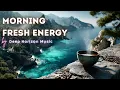 Download Lagu Morning Fresh Energy ☀️ Chillout Music to Wake Up \u0026 Start Your Perfect Day