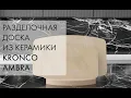Lagu Разделочная доска из керамики Kronco Ambra