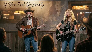 if you feel so lonely classic 90s country duet