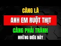 Download Lagu CÀNG LÀ ANH EM RUỘT CÀNG PHẢI TRÁNH NHỮNG ĐIỀU NÀY – Kẻo Mất Cả Tình Lẫn Nghĩa_ Triết Lý Tinh Hoa