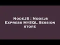 NodeJS Nodejs Express MySQL Session store