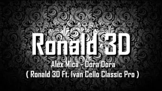 Download Alex Mica - Dora Dora ( Ronald 3D Ft. Ivan Cello Classic Pro ) MP3