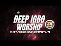 Lagu DEEP IGBO WORSHIP THAT OPENS HEAVEN PORTALS | GET CONNECT IN MINUTES