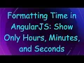 Formatting Time in AngularJS Show Only Hours Minutes and Seconds