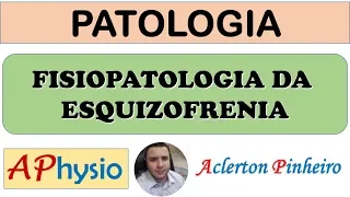 Fisiopatologia da Esquizofrenia - Prof Aclerton Pinheiro