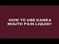 How to use kanka mouth pain liquid