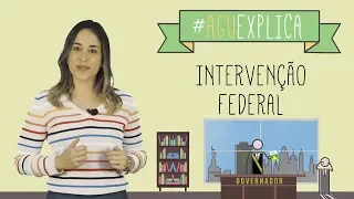 AGU Explica - Intervenção Federal