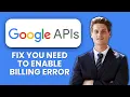 How to Fix Google API You Need to Enable Billing Error Quick Guide to Restore Access