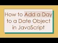 How to Add a Day to a Date Object in JavaScript