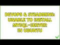 DevOps SysAdmins Unable to install mysql-server in Ubuntu 4 Solutions