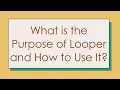 What is the Purpose of Looper and How to Use It