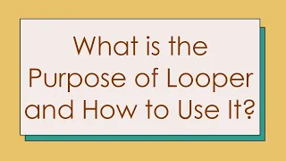 What is the Purpose of Looper and How to Use It