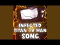 Download Lagu INFECTED TITAN TV MAN