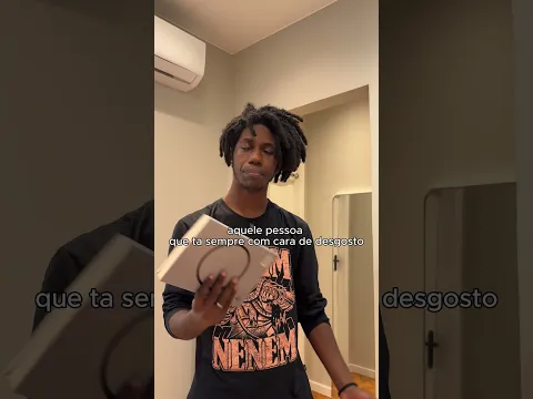 aquela pessoa que ta sempre com essa cara: