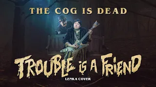 the cog is dead trouble is a friend lenka cover 