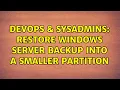 DevOps SysAdmins Restore Windows Server backup into a smaller partition