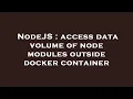 NodeJS access data volume of node modules outside docker container
