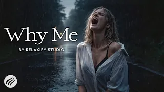 Why Me? - A Heartbreaking Song for Anyone tired of Being Strong | Relaxify Studio