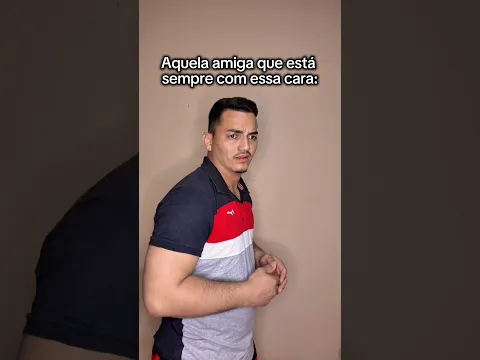 Aquela amiga que está sempre com essa cara: