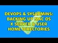 DevOps SysAdmins Backing up Mac OS X Server User Home Directories 2 Solutions