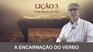 LIÇÃO 03 - A ENCARNAÇÃO DO VERBO - PR. ELSO RODRIGUES