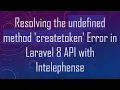 Resolving the undefined method createtoken Error in Laravel 8 API with Intelephense