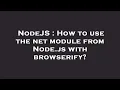 NodeJS How to use the net module from Node js with browserify