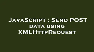 JavaScript Send POST data using XMLHttpRequest