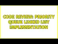 Code Review Priority Queue Linked List Implementation 2 Solutions