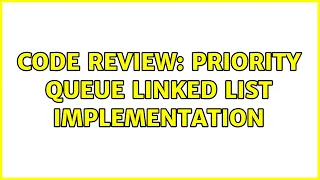 Code Review Priority Queue Linked List Implementation 2 Solutions