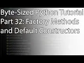 Byte-Sized Python Tutorial Part 32 Factory Methods and Default Constructors