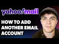 How to Add Another Email Account to Yahoo Mail 2025 Full Guide