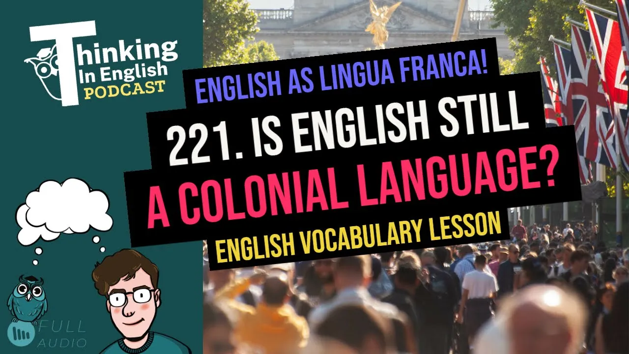 Outline Video 221. Is English Still a Colonial Language? English as a Lingua Franca! (English Vocabulary Lesson)