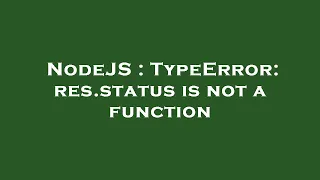 NodeJS TypeError res status is not a function