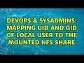 DevOps SysAdmins Mapping UID and GID of local user to the mounted NFS share 3 Solutions