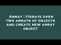 Array Iterate over two arrays of objects and create new array object