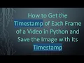 How to Get the Timestamp of Each Frame of a in Python and Save the Image with Its Timestamp