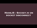 NodeJS Socket io on socket disconnect