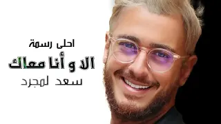 النسخه الاصليه  الا وانا معاك  احلى رسمه   سعد لمجرد      دندنها