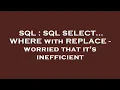 SQL SQL SELECT WHERE with REPLACE - worried that it s inefficient